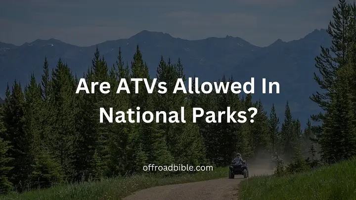 Are ATVs Allowed In National Parks?
