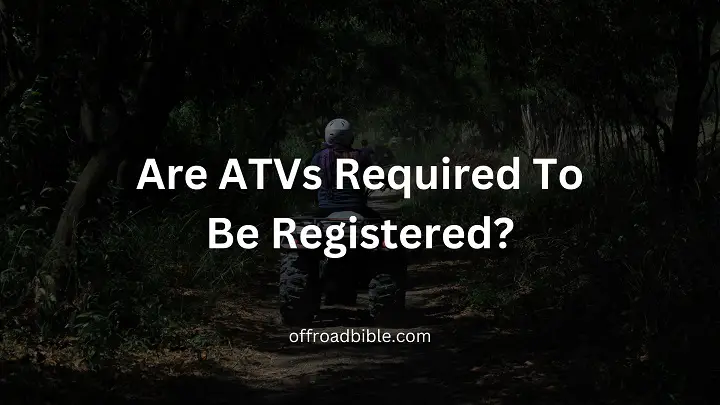 Are ATVs Required To Be Registered?