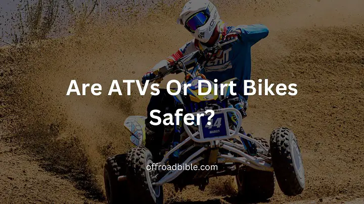 Are ATVs Or Dirt Bikes Safer?