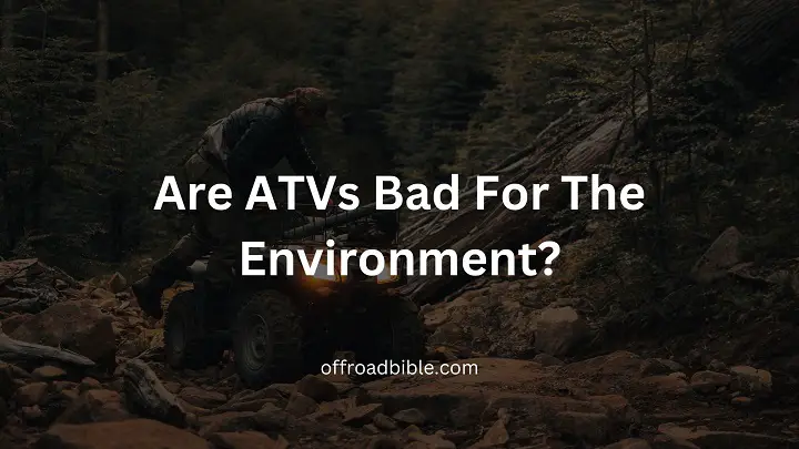 Are ATVs Bad For The Environment?