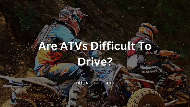 Are ATVs Difficult To Drive?