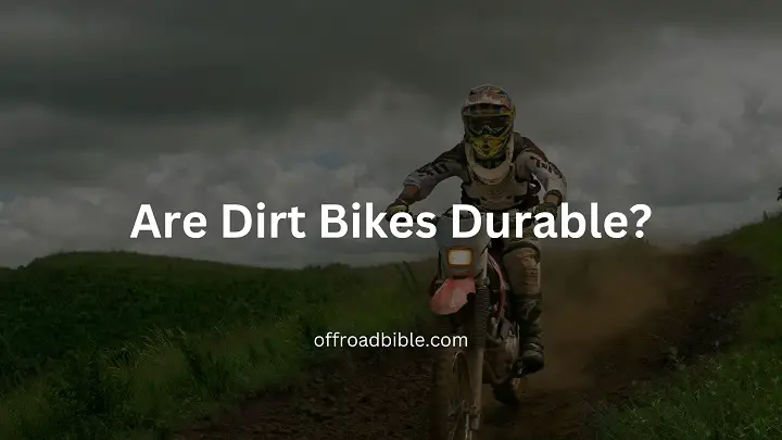 Are Dirt Bikes Durable?