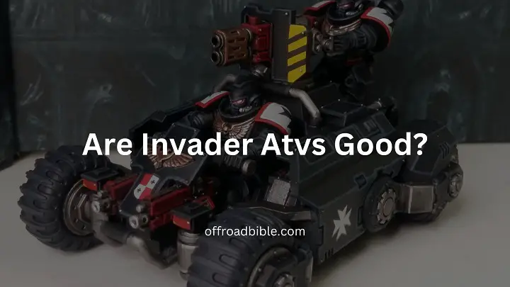Are Invader Atvs Good?